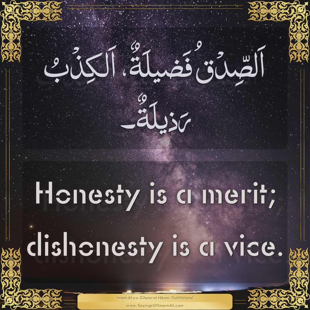 Honesty is a merit; dishonesty is a vice.